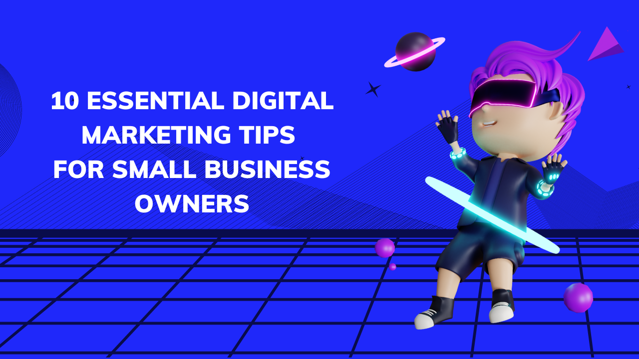 10 Essential Digital Marketing Tips for Small Business Owners